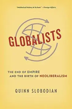 Globalists: The End of Empire and the Birth of Neoliberalism, Paperback/Quinn Slobodian