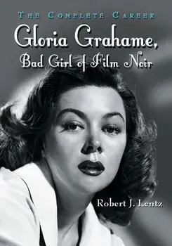 Gloria Grahame, Bad Girl of Film Noir: The Complete Career, Paperback/Robert J. Lentz