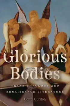 Glorious Bodies. Trans Theology and Renaissance Literature, Paperback/Professor Colby Gordon