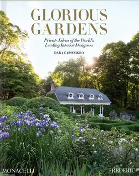 Glorious Gardens. Private Edens of the World's Leading Interior Designers, Hardback/Dara Caponigro