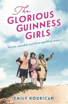 Glorious Guinness Girls: A story of the scandals and secrets of the famous society girls, Paperback/Emily Hourican