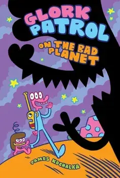 Glork Patrol. Glork Patrol on the Bad Planet, Hardback/James Kochalka