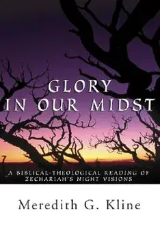 Glory in Our Midst: A Biblical-Theological Reading of Zechariah's Night Visions, Paperback/Meredith Kline