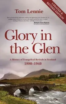 Glory in the Glen. A History of Evangelical Revivals in Scotland 1880-1940, Paperback/Tom Lennie