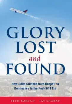 Glory Lost and Found: How Delta Climbed from Despair to Dominance in the Post-9/11 Era, Hardcover/Seth Kaplan