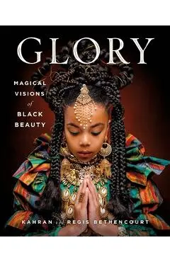 Glory: Magical Visions of Black Beauty - Kahran Bethencourt
