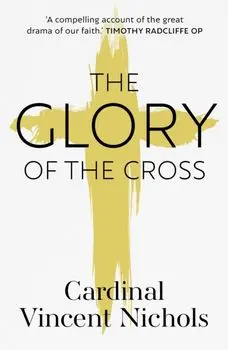 Glory of the Cross: A Journey through Holy Week and Easter, Paperback/Vincent Nichols