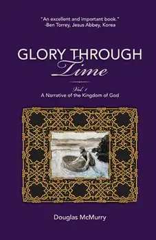 Glory Through Time, Vol. 1: A Narrative of the Kingdom of God, Paperback/Douglas McMurry