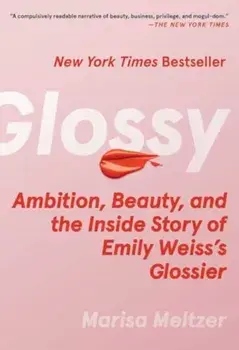 Glossy. Ambition, Beauty, and the Inside Story of Emily Weiss's Glossier, Local Edition, Paperback/Marisa Meltzer