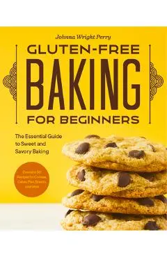 Gluten-Free Baking for Beginners: The Essential Guide to Sweet and Savory Baking - Johnna Wright Perry