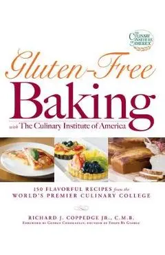 Gluten-Free Baking with the Culinary Institute of America: 150 Flavorful Recipes from the World's Premier Culinary College - Richard J. Coppedge