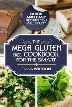 Gluten Free Cookbook: The Mega Gluten-Free Cookbook For The Smart - Quick and Easy Recipes You Will Enjoy, Paperback/Diana Watson