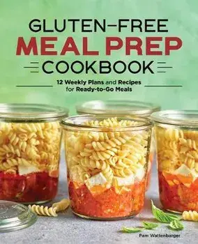Gluten-Free Meal Prep Cookbook: 12 Weekly Plans and Recipes for Ready-To-Go Meals, Paperback/Pam Wattenbarger