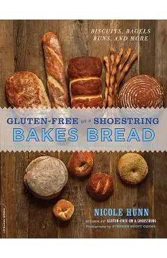 Gluten-Free on a Shoestring Bakes Bread: (biscuits, Bagels, Buns, and More) - Nicole Hunn