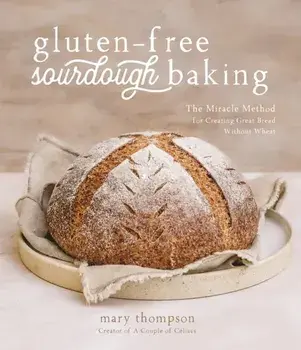 Gluten-Free Sourdough Baking. The Miracle Method for Creating Great Bread Without Wheat, Paperback/Mary Thompson