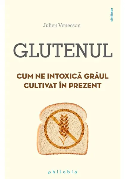 Glutenul: cum ne intoxica graul cultivat in prezent