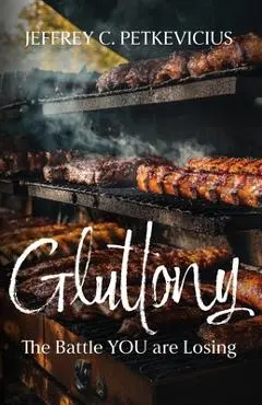 Gluttony: The Battle YOU are Losing - Jeffrey C. Petkevicius