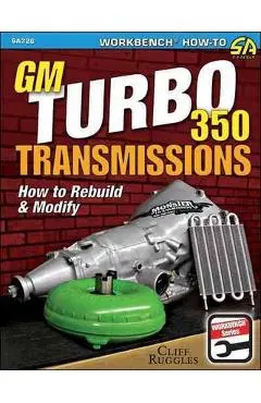 GM Turbo 350 Transmissions: How to Rebuild and Modify - Cliff Ruggles