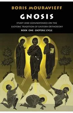 Gnosis Volume I: Study and Commentaries on the Esoteric Tradition of Eastern Orthodoxy - Boris Mouravieff