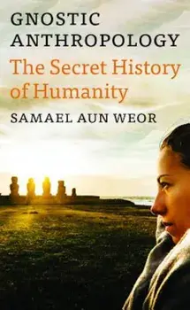 Gnostic Anthropology: The Secret History of Humanity, Paperback/Samael Aun Weor
