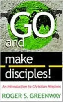 Go and Make Disciples!: An Introduction to Christian Missions, Paperback/Roger S. Greenway