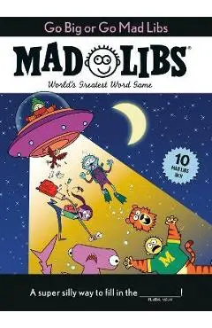 Go Big or Go Mad Libs: 10 Mad Libs in 1!: World's Greatest Word Game - Mad Libs
