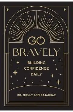 Go Bravely: Building Confidence Daily - Shelly-ann Gajadhar