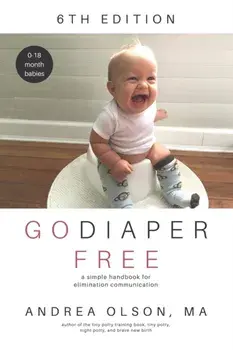 Go Diaper Free: A Simple Handbook for Elimination Communication, Paperback/Andrea Olson