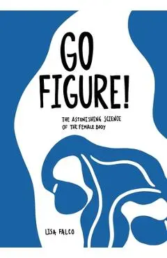 Go Figure!: The astonishing science of the female body - Lisa Falco