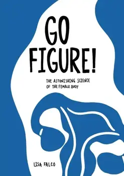 Go Figure!: The astonishing science of the female body, Paperback/Lisa Falco