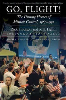 Go, Flight!: The Unsung Heroes of Mission Control, 1965-1992, Paperback/Rick Houston