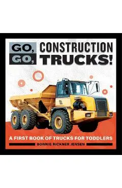 Go, Go, Construction Trucks!: A First Book of Trucks for Toddlers - Bonnie Rickner Jensen