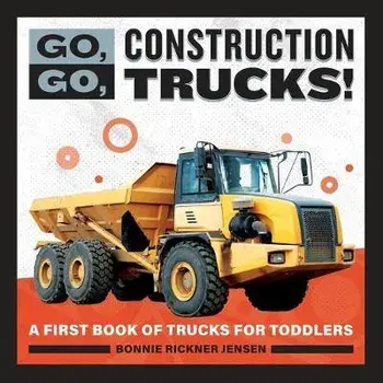 Go, Go, Construction Trucks!: A First Book of Trucks for Toddlers, Paperback/Bonnie Rickner Jensen