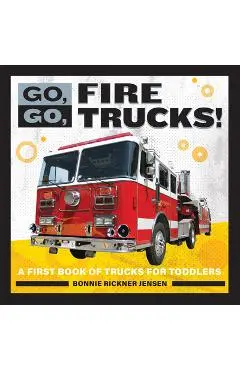 Go, Go, Fire Trucks!: A First Book of Trucks for Toddlers - Bonnie Rickner Jensen