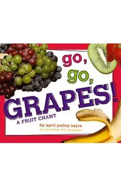 Go, Go, Grapes!: A Fruit Chant - April Pulley Sayre