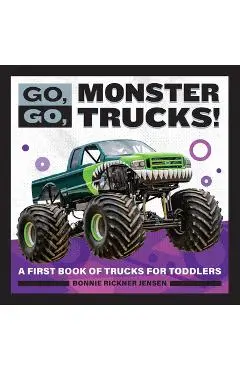 Go, Go, Monster Trucks!: A First Book of Trucks for Toddlers - Bonnie Rickner Jensen