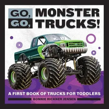 Go, Go, Monster Trucks!: A First Book of Trucks for Toddlers, Paperback/Bonnie Rickner Jensen