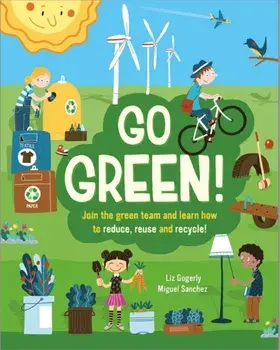 Go Green!. Join the Green Team and learn how to reduce, reuse and recycle, Paperback/Liz Gogerly
