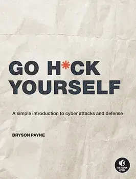 Go H*ck Yourself: A Simple Introduction to Cyber Attacks and Defense, Paperback/Bryson Payne