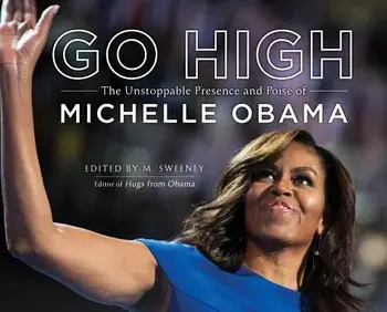 Go High: The Unstoppable Presence and Poise of Michelle Obama: The Unstoppable Presence and Poise of Michelle Obama, Hardcover/M. Sweeney