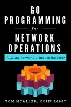 Go Programming for Network Operations: A Golang Network Automation Handbook, Paperback/Tom McAllen