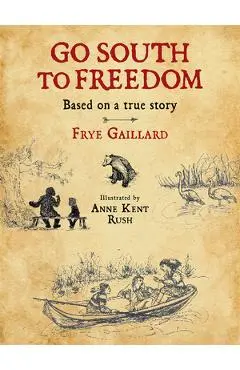 Go South to Freedom - Frye Gaillard