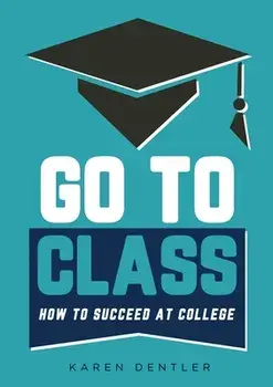 Go to Class: How to Succeed at College, Paperback/Karen Dentler