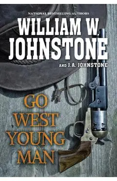 Go West, Young Man: A Riveting Western Novel of the American Frontier - William W. Johnstone