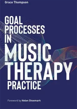 Goal Processes in Music Therapy Practice, Paperback/Grace Thompson