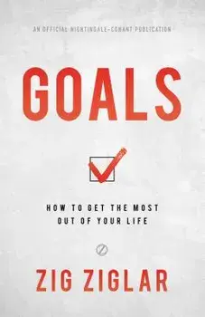 Goals: How to Get the Most Out of Your Life, Hardcover/Zig Ziglar