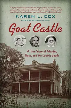 Goat Castle: A True Story of Murder, Race, and the Gothic South, Paperback/Karen L. Cox