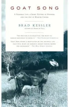 Goat Song: A Seasonal Life, a Short History of Herding, and the Art of Making Cheese - Brad Kessler