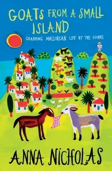 Goats From A Small Island. Grabbing Mallorcan Life by the Horns, Paperback/Anna Nicholas