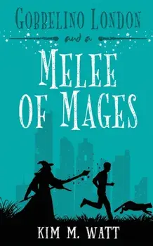 Gobbelino London & a Melee of Mages, Paperback/Kim M. Watt